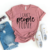 I Can't People Today T-Shirt – Funny Graphic Tee